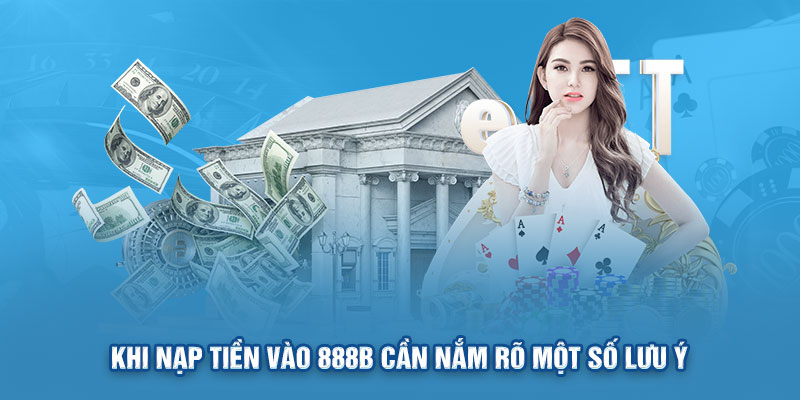 Khi nạp tiền vào 888b cần nắm rõ một số lưu ý