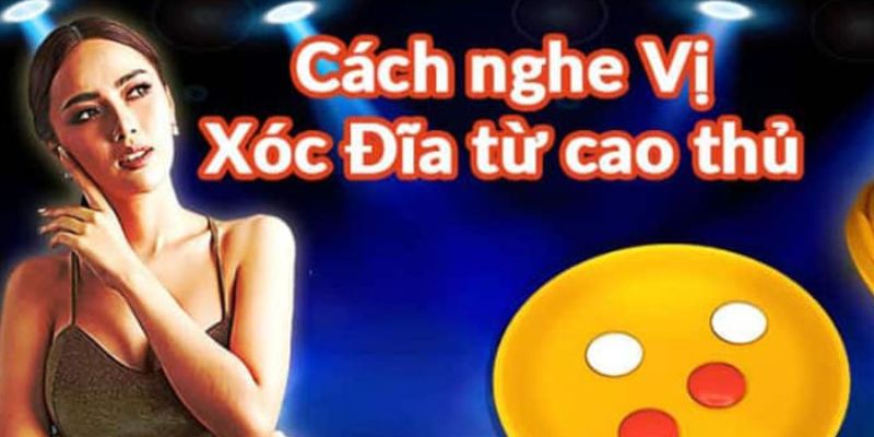 Cách đọc vị nghe vị xóc đĩa từ cao thủ