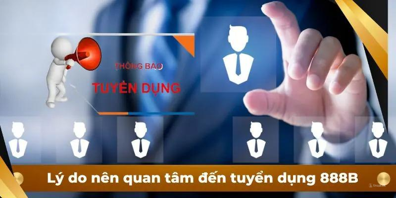 Lý do nên quan tâm đến tuyển dụng 888B