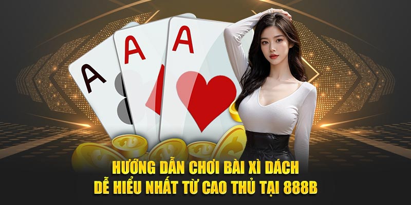 Hướng Dẫn Chơi Bài Xì Dách